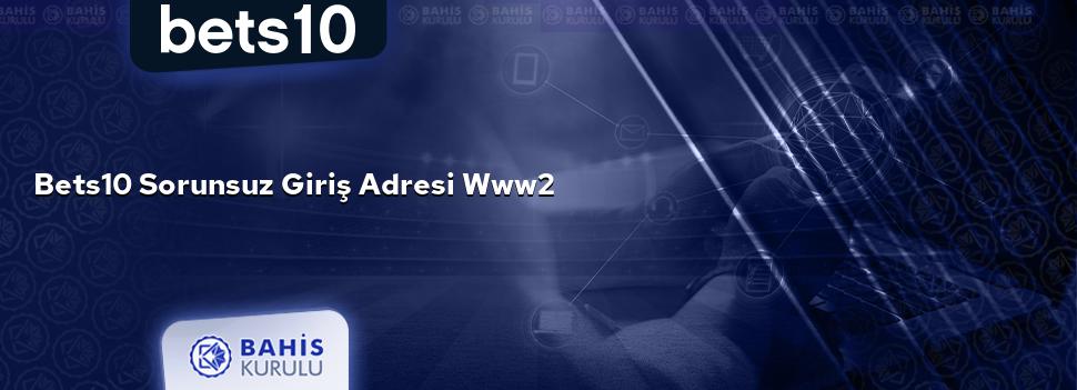 Bets10 Sorunsuz Giriş Adresi www2