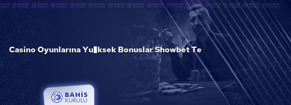 Casino Oyunlarına Yüksek Bonuslar Showbet te