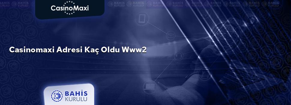 CasinoMaxi Adresi Kaç Oldu www2