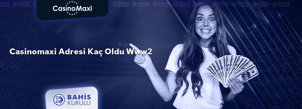 CasinoMaxi Adresi Kaç Oldu www2