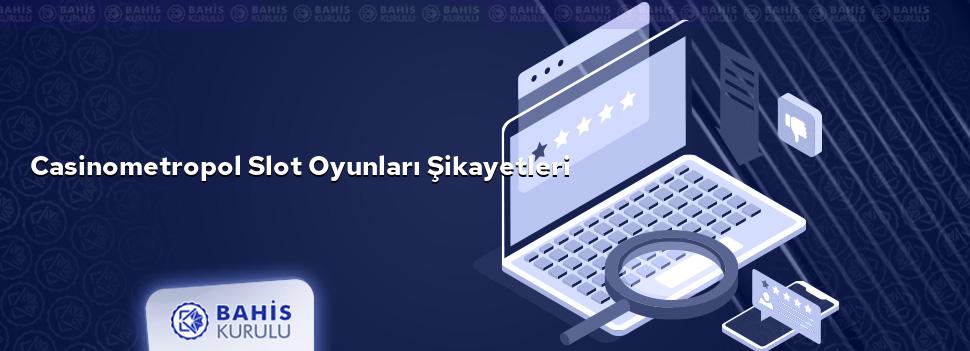 Casinometropol Slot Oyunları Şikayetleri