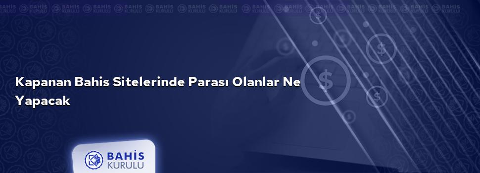 Kapanan Bahis Sitelerinde Parası Olanlar Ne Yapacak