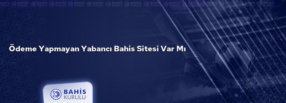 Ödeme Yapmayan Yabancı Bahis Sitesi Var mı
