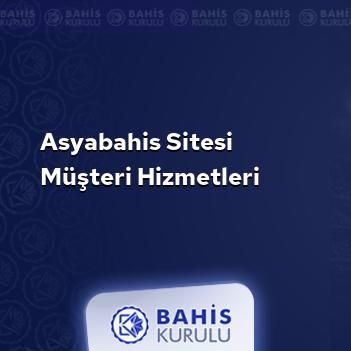 Asyabahis Sitesi Müşteri Hizmetleri