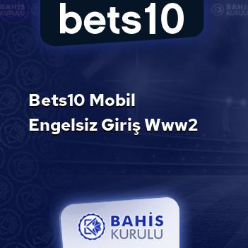 Bets10 Mobil Engelsiz Giriş www2