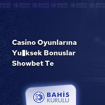 Casino Oyunlarına Yüksek Bonuslar Showbet te