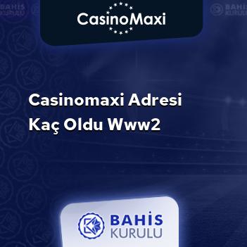 CasinoMaxi Adresi Kaç Oldu www2
