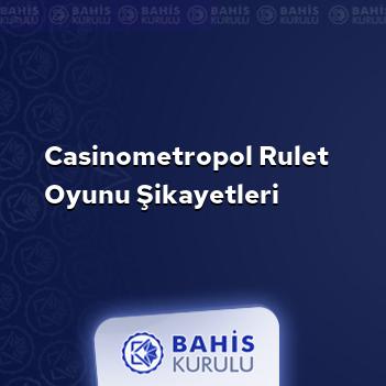 Casinometropol Rulet Oyunu Şikayetleri