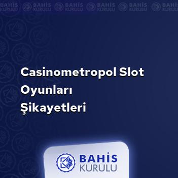 Casinometropol Slot Oyunları Şikayetleri