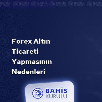 Forex Altın Ticareti Yapmasının Nedenleri