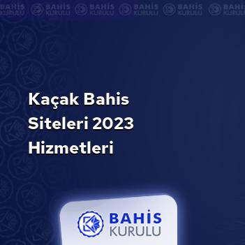 Kaçak Bahis Siteleri 2023 Hizmetleri